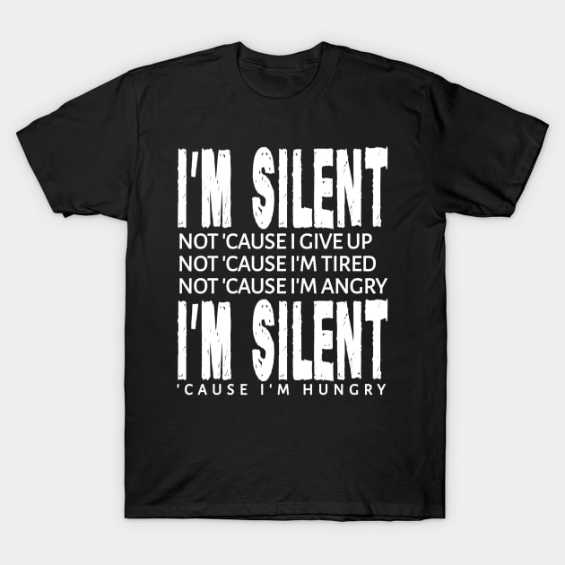 I'm Silent 'Cause I'm Hungry T-Shirt by radeckari25